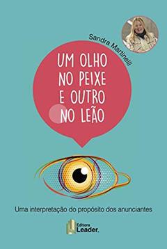 Um Olho No Peixe E Outro No Leão - Interpretando O Propósito Dos Anunciantes, do autor Sandra Martinelli