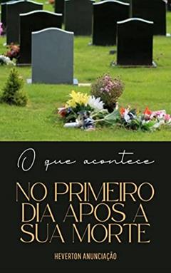 O que acontece no primeiro dia após a sua morte, do autor Heverton Anunciação