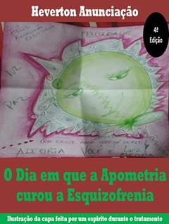 O Dia em que a Apometria curou a Esquizofrenia, do autor Heverton Anunciação