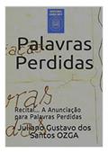 Ler Palavras Perdidas: Recital... A Anunciação para Palavras Perdidas, do autor Juliano Gustavo OZGA