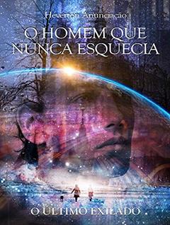 O Homem que nunca esquecia: O Último Exilado, do autor Heverton Anunciação