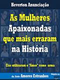 Ler As Mulheres Apaixonadas que mais Erraram na História: Elas utilizaram o Amor como arma (Amores Estranhos Livro 1), do autor Heverton Anunciação Ler As Mulheres Apaixonadas que mais Erraram na História: Elas utilizaram o Amor como arma (Amores Estranhos Livro 1), do autor Heverton Anunciação