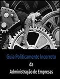 Ler Guia Politicamente Incorreto da Administração de Empresas, do autor Heverton Anunciação