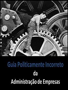 Guia Politicamente Incorreto da Administração de Empresas, do autor Heverton Anunciação