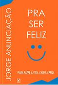 Ler PRA SER FELIZ, do autor JORGE LUIZ ANUNCIAÇÃO ANUNCIAÇÃO