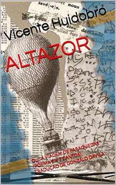 ALTAZOR: Ou... A VIAGEM DE PARAQUEDAS (POEMA EM 7 CANTOS), TRADUÇÃO DE GONZALO DÁVILA, do autor Vicente Huidobro