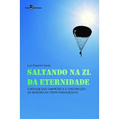 Saltando na ZL da Eternidade: o Bosque dos Campeões e a Construção da Memória na Tropa Paraquedista, do autor Luiz Espírito Santo