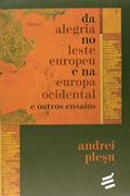 Ler Da Alegria no Leste Europeu e na Europa Ocidental, do autor Andrei Plesu Ler Da Alegria no Leste Europeu e na Europa Ocidental, do autor Andrei Plesu