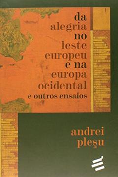 Da Alegria no Leste Europeu e na Europa Ocidental, do autor Andrei Plesu