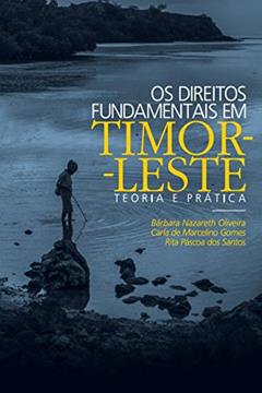 Os direitos fundamentais em Timor-Leste: Teoria e prática, do autor Barbara Nazareth Oliveira; Carla de Marcelino Gomes; Rita Páscoa dos Santos