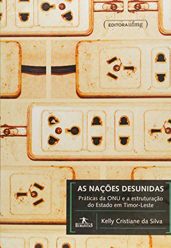 Ler As Nações Desunidas: Práticas da ONU e a Estruturação do Estado em Timor-Leste, do autor Kelly Cristiane Da Silva Ler As Nações Desunidas: Práticas da ONU e a Estruturação do Estado em Timor-Leste, do autor Kelly Cristiane Da Silva