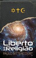 Ler Liberto da Religião: O Inestimável Prazer de Ser Um Livre-Pensador, do autor Paulo Bitencourt Ler Liberto da Religião: O Inestimável Prazer de Ser Um Livre-Pensador, do autor Paulo Bitencourt