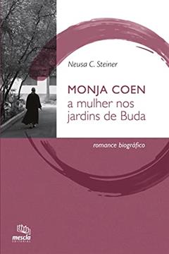 Monja Coen: a mulher nos jardins de Buda : romance biográfico, do autor Neusa C. Steiner