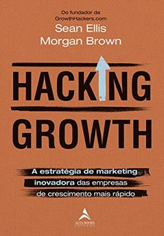 Hacking Growth: A estratégia de marketing inovadora das empresas de crescimento mais rápido, do autor Morgan Brown; Sean Ellis