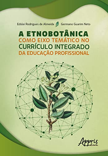 Ler A Etnobotânica como Eixo Temático no Currículo Integrado da Educação Profissional, do autor Edslei Rodrigues de Almeida; Germano Guarim Neto Ler A Etnobotânica como Eixo Temático no Currículo Integrado da Educação Profissional, do autor Edslei Rodrigues de Almeida; Germano Guarim Neto