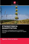 Ler ETNOBOTÂNICA QUANTITATIVA: Abordagens metodológicas para a avaliação e valorização do conhecimento endógeno em regiões tropicais, do autor Ngbolua Koto-te-Nyiwa