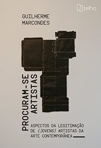 Ler Procuram-se Artistas: Aspectos da Legitimação de (jovens) Artistas da Arte Contemporânea, do autor Guilherme Marcondes Ler Procuram-se Artistas: Aspectos da Legitimação de (jovens) Artistas da Arte Contemporânea, do autor Guilherme Marcondes