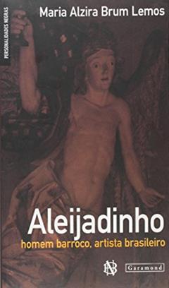 Aleijadinho. Homem Barroco Artista Brasileiro, do autor Maria Alzira Brum Lemos