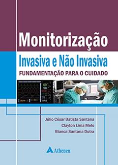 Monitorização Invasiva e Não Invasiva: Fundamentação Para o Cuidado, do autor Júlio César Batista Santana; Clayton Lima Melo; Bianca Santana Dutra