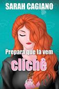 Ler PREPARA QUE LÁ VEM CLICHÊ : Um clichê nem tão clichê assim, do autor Sarah Cagiano Ler PREPARA QUE LÁ VEM CLICHÊ : Um clichê nem tão clichê assim, do autor Sarah Cagiano