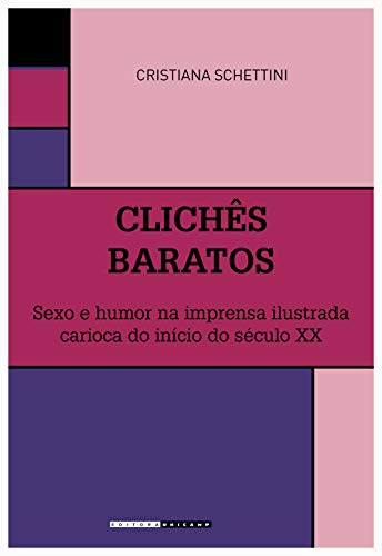 Ler Clichês baratos: Sexo e humor na imprensa ilustrada carioca do início do século XX, do autor Schettini Cristiana