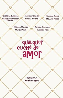 Qualquer Clichê de Amor, do autor Gabriela Barbosa; Rovena Naumann; Gabriela Graciosa Guedes; Isabella Calmon; Letícia Fávero; Mariana Rossi; Melanie Kress; Mônic