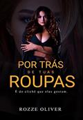Ler Por Trás de Tuas Roupas : É do clichê que elas gostam., do autor Rozze Olliver