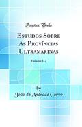 Ler Estudos Sobre As Províncias Ultramarinas: Volume 1-2 (Classic Reprint), do autor João de Andrade Corvo