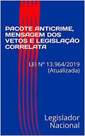 Ler PACOTE ANTICRIME, MENSAGEM DOS VETOS E LEGISLAÇÃO CORRELATA: LEI Nº 13.964/2019 (Atualizada), do autor Legislador Nacional; Gabaritei Concursos