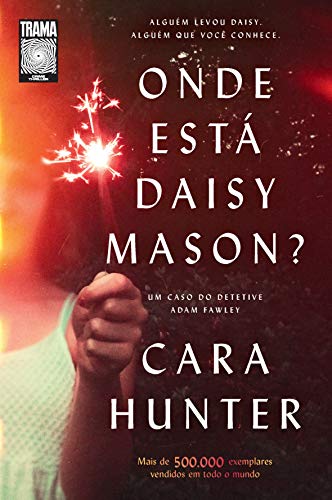 Ler Onde está Daisy Mason?: Alguém levou Daisy. Alguém que você conhece. (Um caso do detetive Adam Fawley #1), do autor Cara Hunter