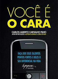 Você é o cara: Faça dos seus talentos pontos fortes e deles seu diferencial na vida, do autor Carlos Alberto Carvalho Filho