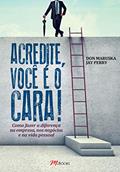 Ler Acredite, Você é o Cara!: Como Fazer a Diferença na Empresa, nos Negócios, na Vida Pessoal, do autor Don Maruska; Jay Perry Ler Acredite, Você é o Cara!: Como Fazer a Diferença na Empresa, nos Negócios, na Vida Pessoal, do autor Don Maruska; Jay Perry