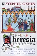 Ler A Heresia Perfeita. A Vida E A Morte Revolucionária Dos Cátaros Na Idade Média, do autor Stephen O`Shea Ler A Heresia Perfeita. A Vida E A Morte Revolucionária Dos Cátaros Na Idade Média, do autor Stephen O`Shea