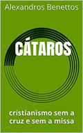 Ler CÁTAROS: cristianismo sem a cruz e sem a missa, do autor Alexandros Benettos Ler CÁTAROS: cristianismo sem a cruz e sem a missa, do autor Alexandros Benettos