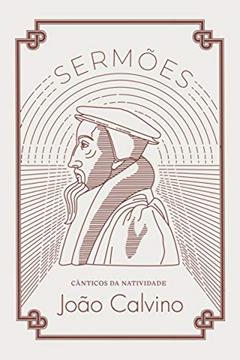 Cânticos Da Natividade: Sermões Selecionados Sobre Lucas 1 & 2, do autor João Calvino