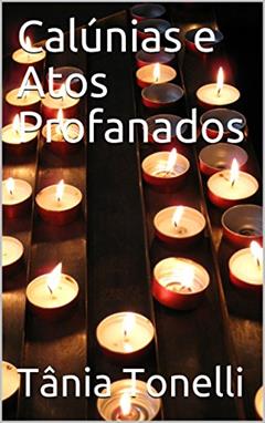 Calúnias e Atos Profanados, do autor Tânia Tonelli