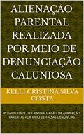 Ler ALIENAÇÃO PARENTAL REALIZADA POR MEIO DE DENUNCIAÇÃO CALUNIOSA: POSSIBILIDADE DE CRIMINALIZAÇÃO DA ALIENAÇÃO PARENTAL POR MEIO DE FALSAS DENÚNCIAS, do autor Kelli Cristina Silva costa Ler ALIENAÇÃO PARENTAL REALIZADA POR MEIO DE DENUNCIAÇÃO CALUNIOSA: POSSIBILIDADE DE CRIMINALIZAÇÃO DA ALIENAÇÃO PARENTAL POR MEIO DE FALSAS DENÚNCIAS, do autor Kelli Cristina Silva costa