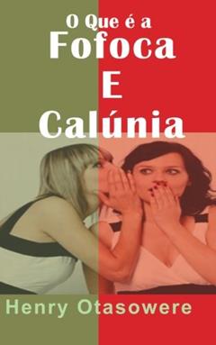O Que é a fofoca e calúnia? (Portuguese Edition), do autor henry otasowere