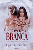 Ler Escrava Branca (Saga Pele Vermelha Livro 3), do autor Michelle Castelli Ler Escrava Branca (Saga Pele Vermelha Livro 3), do autor Michelle Castelli
