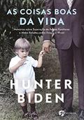 Ler As Coisas Boas da Vida: Memórias Sobre Superação de Perdas Familiares e Minha Batalha Contra Drogas e álcool, do autor Hunter Biden
