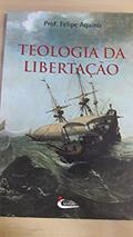 Ler Teologia da Libertação, do autor Felipe Aquino