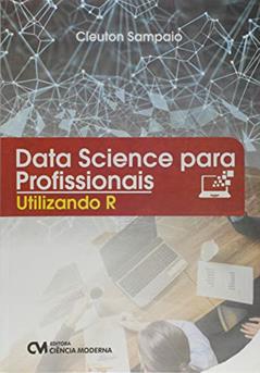 Data Science Para Profissionais. Utilizando R, do autor Cleuton Sampaio De Melo Junior