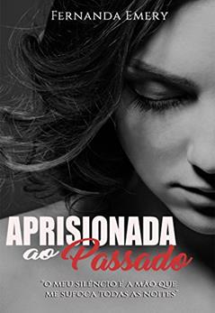 Aprisionada ao Passado: Meu silêncio é a mão que me sufoca todas as noites (PASSADOS MARCANTES Livro 1), do autor Fernanda Emery