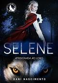 Ler SELENE : Aprisionada ao Lobo, do autor Dani Nascimento Ler SELENE : Aprisionada ao Lobo, do autor Dani Nascimento