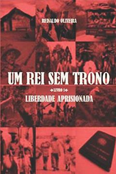 Um Rei Sem Trono: Liberdade Aprisionada, do autor Reinaldo Oliveira