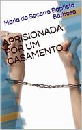 Ler APRISIONADA POR UM CASAMENTO, do autor Maria do Socorro Baptista Barbosa Ler APRISIONADA POR UM CASAMENTO, do autor Maria do Socorro Baptista Barbosa