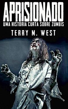 Aprisionado: Uma história curta sobre zumbis, do autor Terry M. West