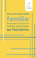 Ler Uma conversa sobre família: : Quebrando os elos que nos mantêm aprisionadas ao fascismo., do autor Ana Carolina Gomes Bueno