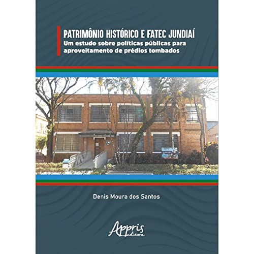 Ler Patrimônio Histórico e Fatec Jundiaí: Um Estudo sobre Políticas Públicas para Aproveitamento de Prédios Tombados, do autor Denis Moura dos Santos