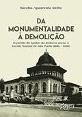 Ler Da monumentalidade à demolição: o prédio do Jardim da Infância anexo à Escola Normal de São Paulo (1896 - 1939), do autor Sandra Aparecida Melro
